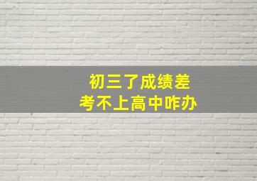 初三了成绩差考不上高中咋办