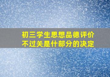 初三学生思想品德评价不过关是什部分的决定