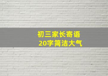 初三家长寄语20字简洁大气