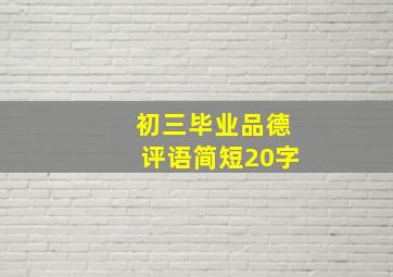 初三毕业品德评语简短20字