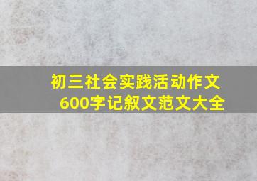 初三社会实践活动作文600字记叙文范文大全