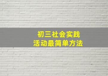 初三社会实践活动最简单方法