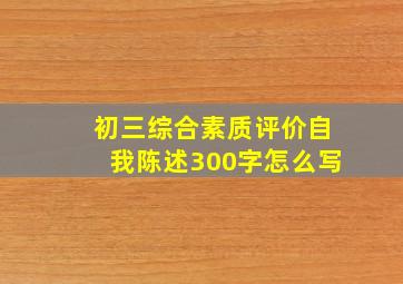 初三综合素质评价自我陈述300字怎么写