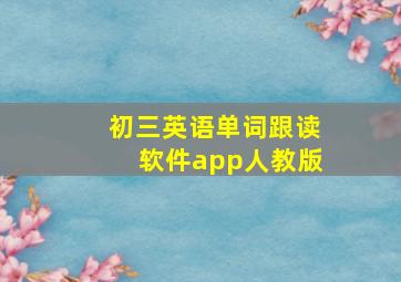 初三英语单词跟读软件app人教版