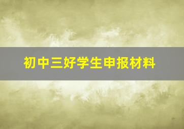 初中三好学生申报材料