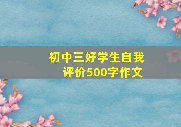 初中三好学生自我评价500字作文