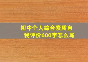 初中个人综合素质自我评价600字怎么写