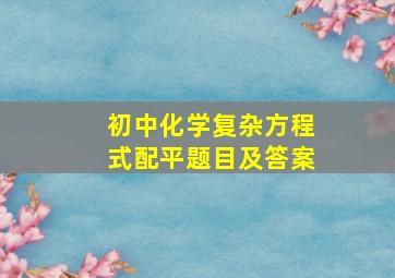 初中化学复杂方程式配平题目及答案