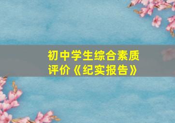 初中学生综合素质评价《纪实报告》