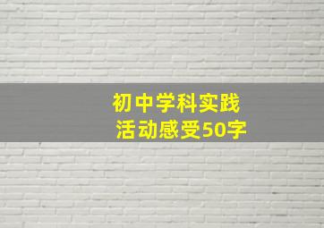 初中学科实践活动感受50字