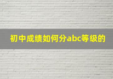 初中成绩如何分abc等级的