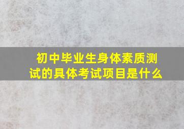 初中毕业生身体素质测试的具体考试项目是什么