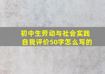 初中生劳动与社会实践自我评价50字怎么写的