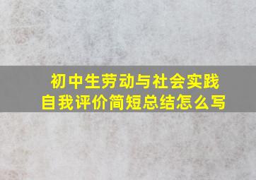 初中生劳动与社会实践自我评价简短总结怎么写