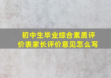 初中生毕业综合素质评价表家长评价意见怎么写