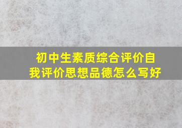 初中生素质综合评价自我评价思想品德怎么写好