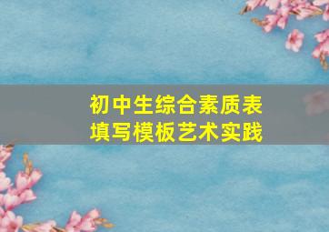 初中生综合素质表填写模板艺术实践