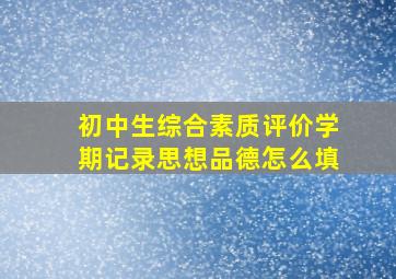 初中生综合素质评价学期记录思想品德怎么填