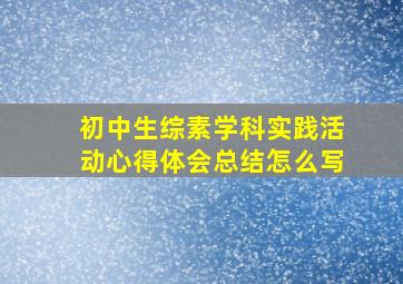 初中生综素学科实践活动心得体会总结怎么写