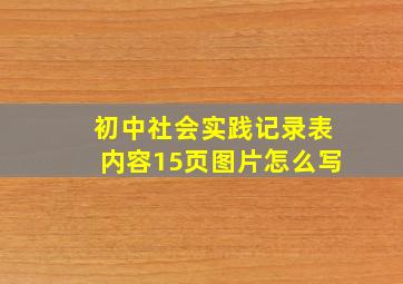 初中社会实践记录表内容15页图片怎么写