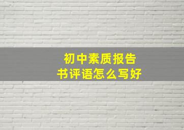 初中素质报告书评语怎么写好