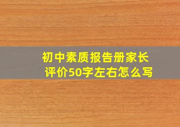 初中素质报告册家长评价50字左右怎么写