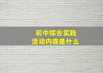 初中综合实践活动内容是什么