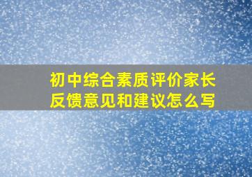 初中综合素质评价家长反馈意见和建议怎么写