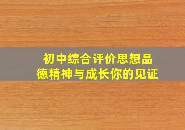 初中综合评价思想品德精神与成长你的见证