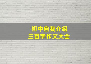 初中自我介绍三百字作文大全