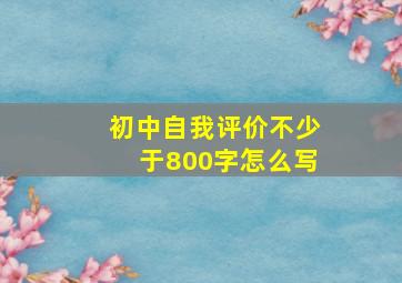 初中自我评价不少于800字怎么写