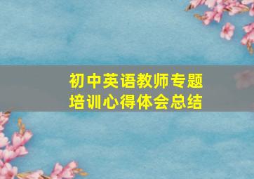 初中英语教师专题培训心得体会总结