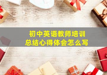 初中英语教师培训总结心得体会怎么写