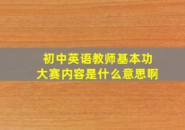 初中英语教师基本功大赛内容是什么意思啊