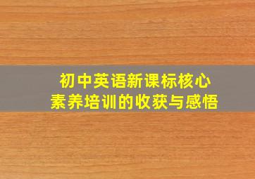 初中英语新课标核心素养培训的收获与感悟