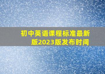 初中英语课程标准最新版2023版发布时间