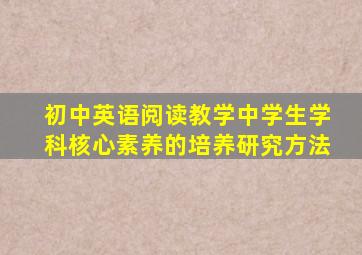 初中英语阅读教学中学生学科核心素养的培养研究方法