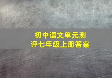 初中语文单元测评七年级上册答案