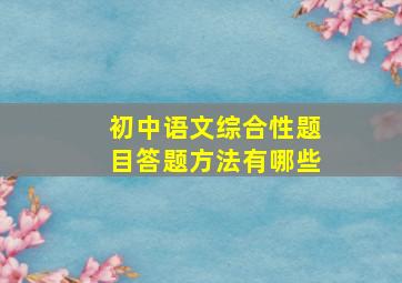 初中语文综合性题目答题方法有哪些