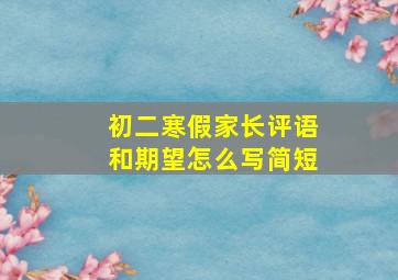 初二寒假家长评语和期望怎么写简短