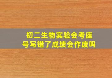 初二生物实验会考座号写错了成绩会作废吗