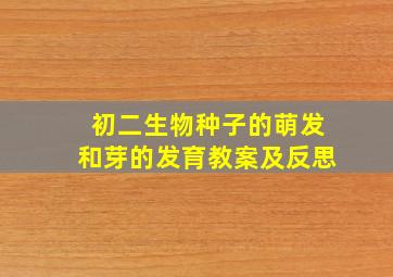 初二生物种子的萌发和芽的发育教案及反思