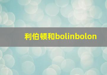 利伯顿和bolinbolon