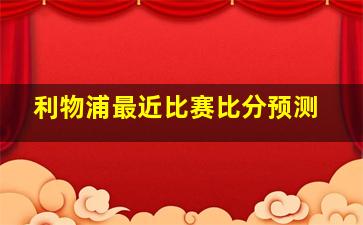 利物浦最近比赛比分预测