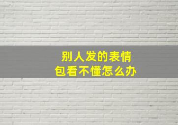 别人发的表情包看不懂怎么办