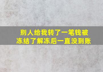 别人给我转了一笔钱被冻结了解冻后一直没到账