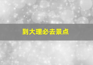 到大理必去景点