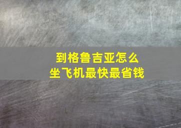 到格鲁吉亚怎么坐飞机最快最省钱