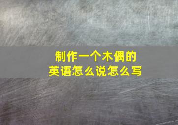 制作一个木偶的英语怎么说怎么写