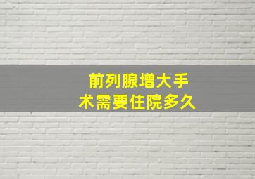 前列腺增大手术需要住院多久